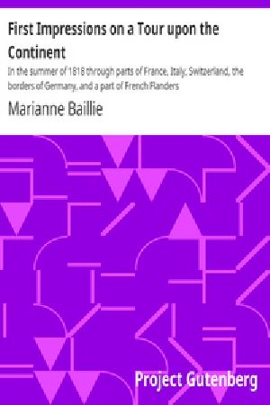 [Gutenberg 40746] • First Impressions on a Tour upon the Continent / In the summer of 1818 through parts of France, Italy, Switzerland, the borders of Germany, and a part of French Flanders